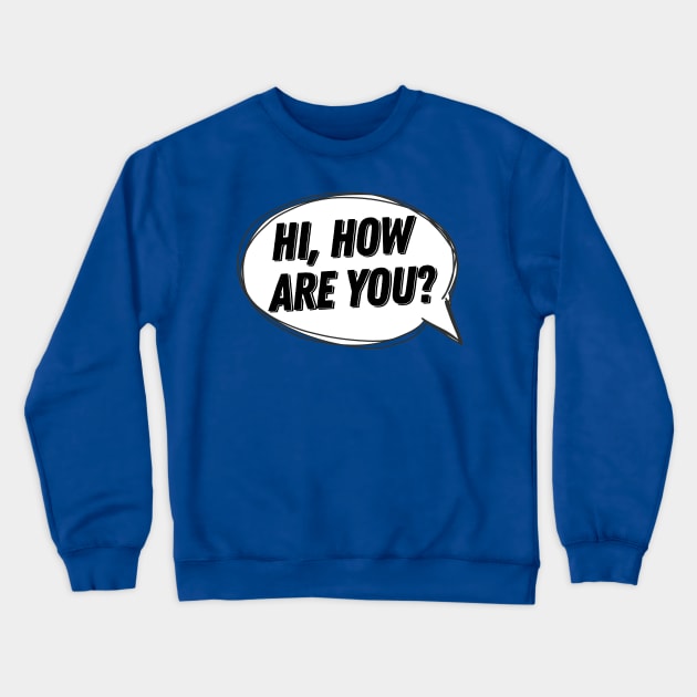 Hi, How Are You? Speech Bubble Crewneck Sweatshirt by DankFutura